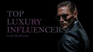 A List of The Top Luxury Influencers in the World 2024